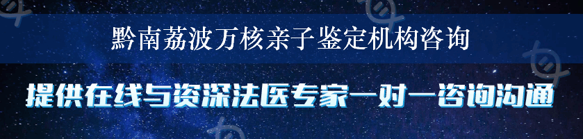 黔南荔波万核亲子鉴定机构咨询